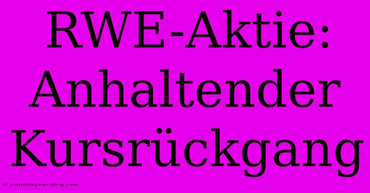 RWE-Aktie: Anhaltender Kursrückgang