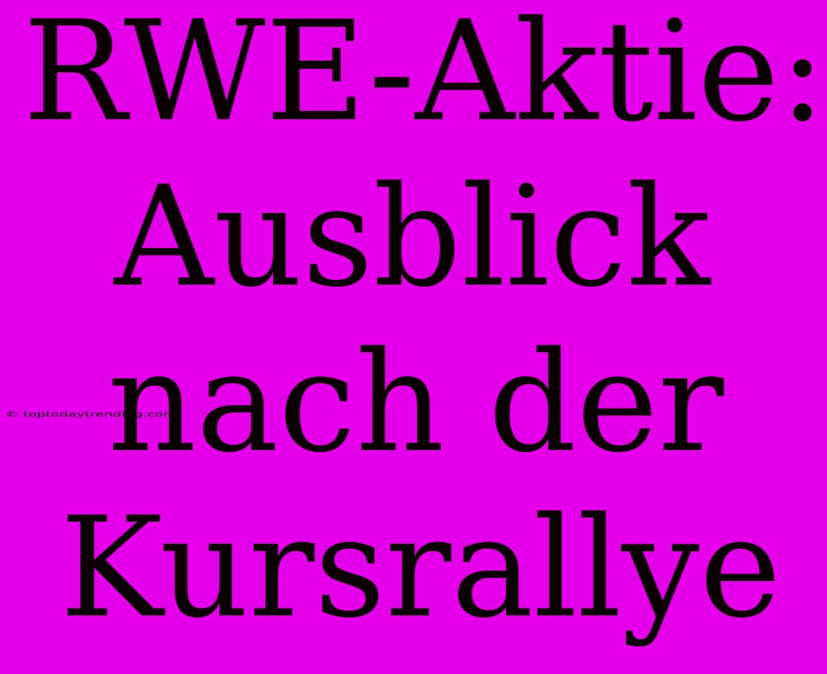 RWE-Aktie: Ausblick Nach Der Kursrallye