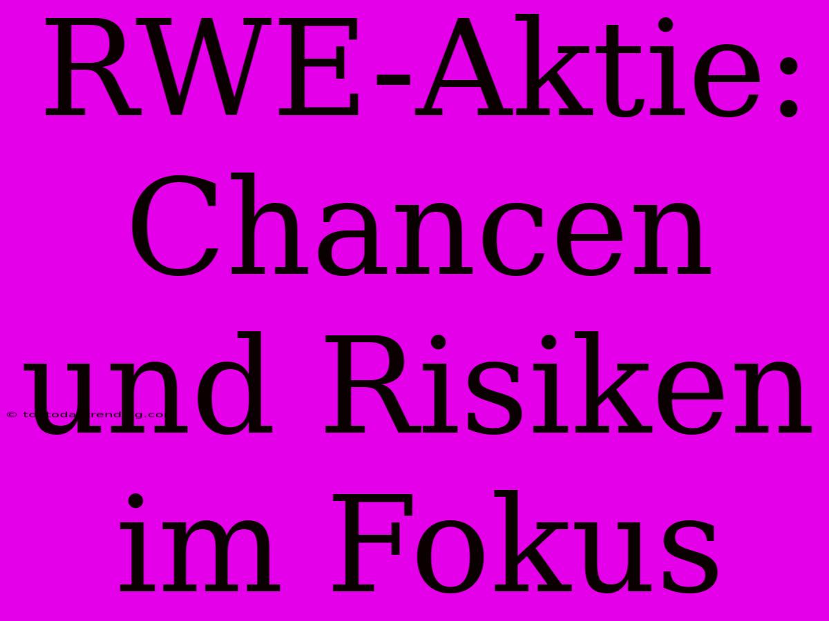 RWE-Aktie: Chancen Und Risiken Im Fokus