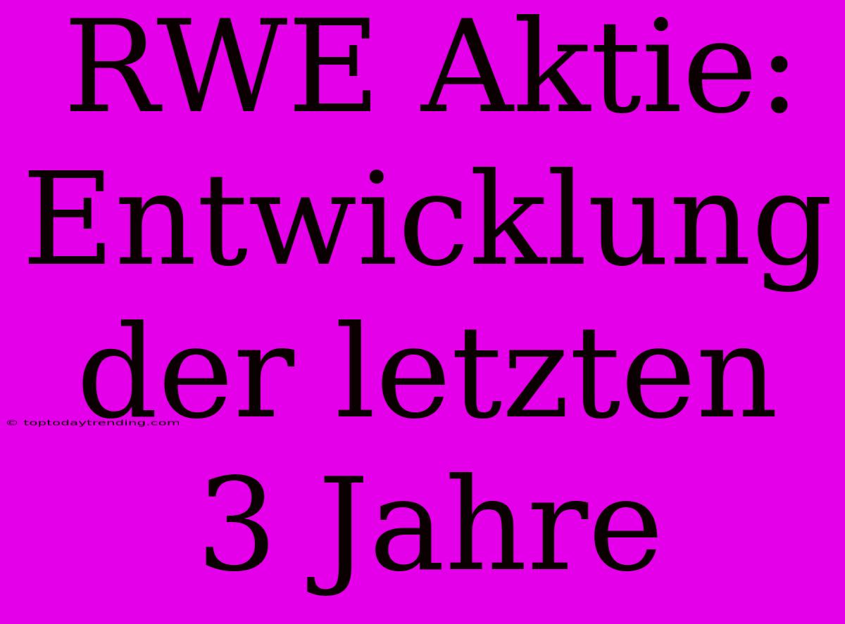 RWE Aktie: Entwicklung Der Letzten 3 Jahre