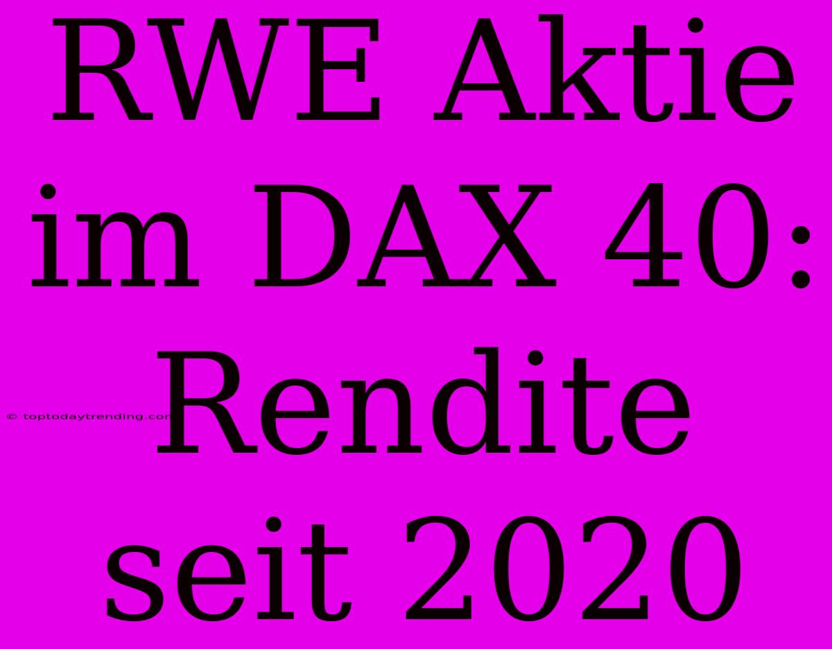 RWE Aktie Im DAX 40: Rendite Seit 2020