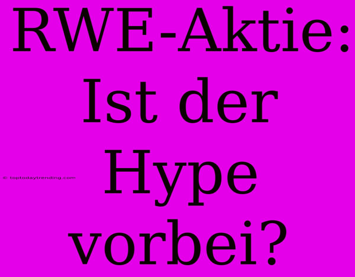 RWE-Aktie: Ist Der Hype Vorbei?