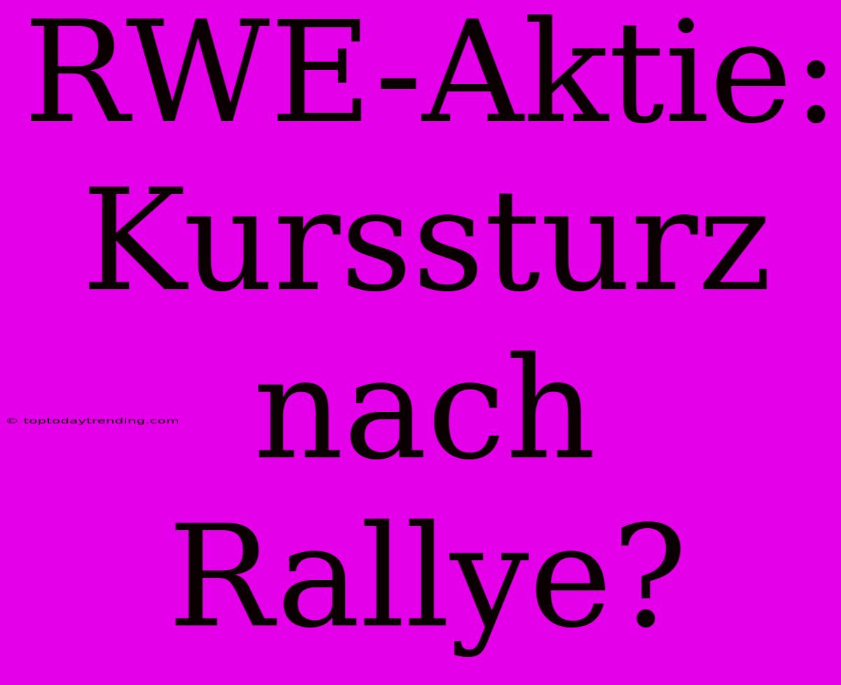 RWE-Aktie: Kurssturz Nach Rallye?