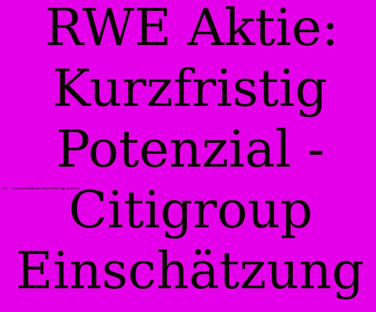 RWE Aktie: Kurzfristig Potenzial - Citigroup Einschätzung