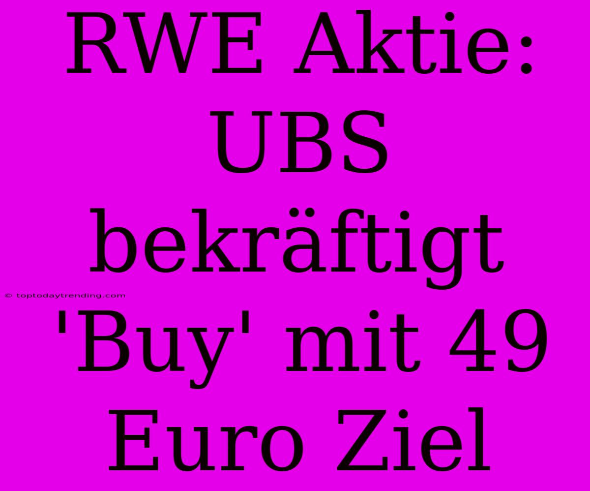 RWE Aktie: UBS Bekräftigt 'Buy' Mit 49 Euro Ziel