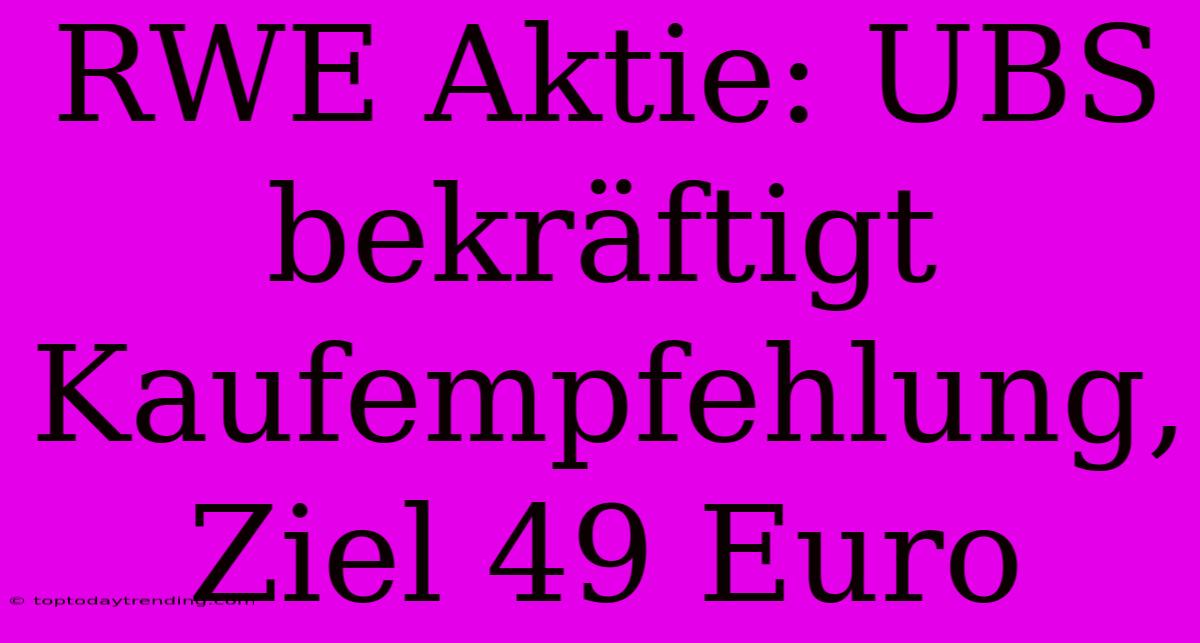 RWE Aktie: UBS Bekräftigt Kaufempfehlung, Ziel 49 Euro