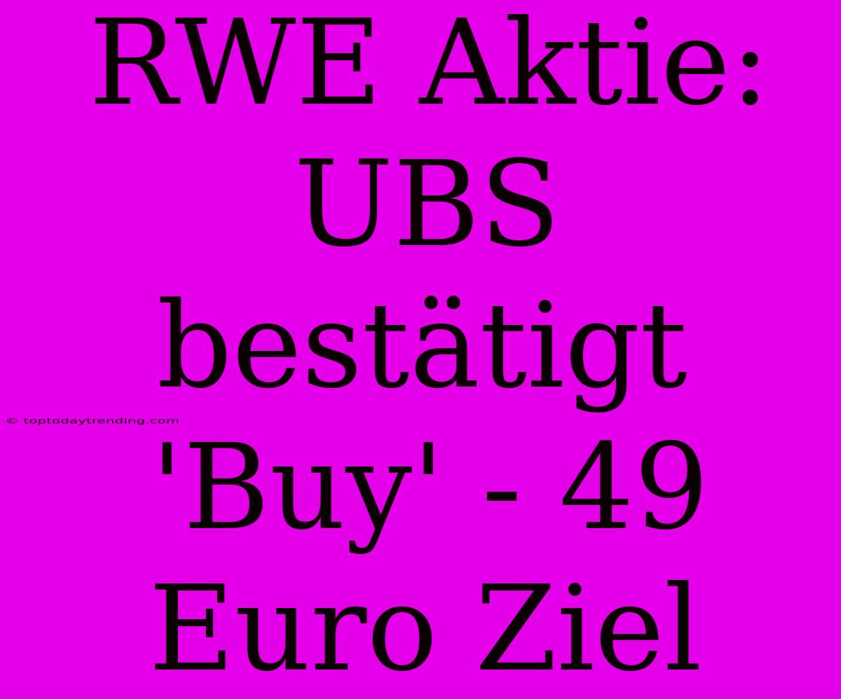 RWE Aktie: UBS Bestätigt 'Buy' - 49 Euro Ziel