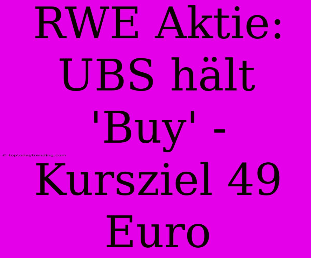 RWE Aktie: UBS Hält 'Buy' - Kursziel 49 Euro