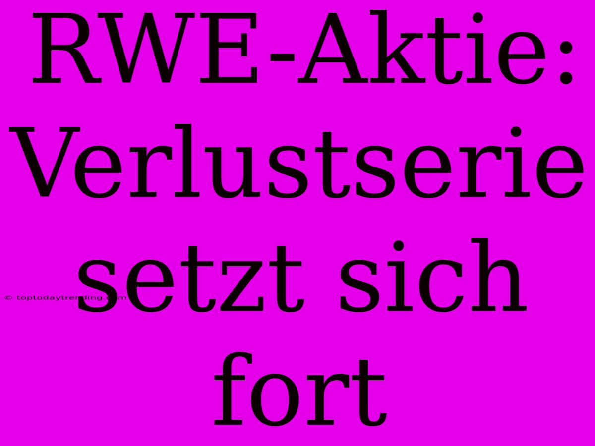 RWE-Aktie: Verlustserie Setzt Sich Fort