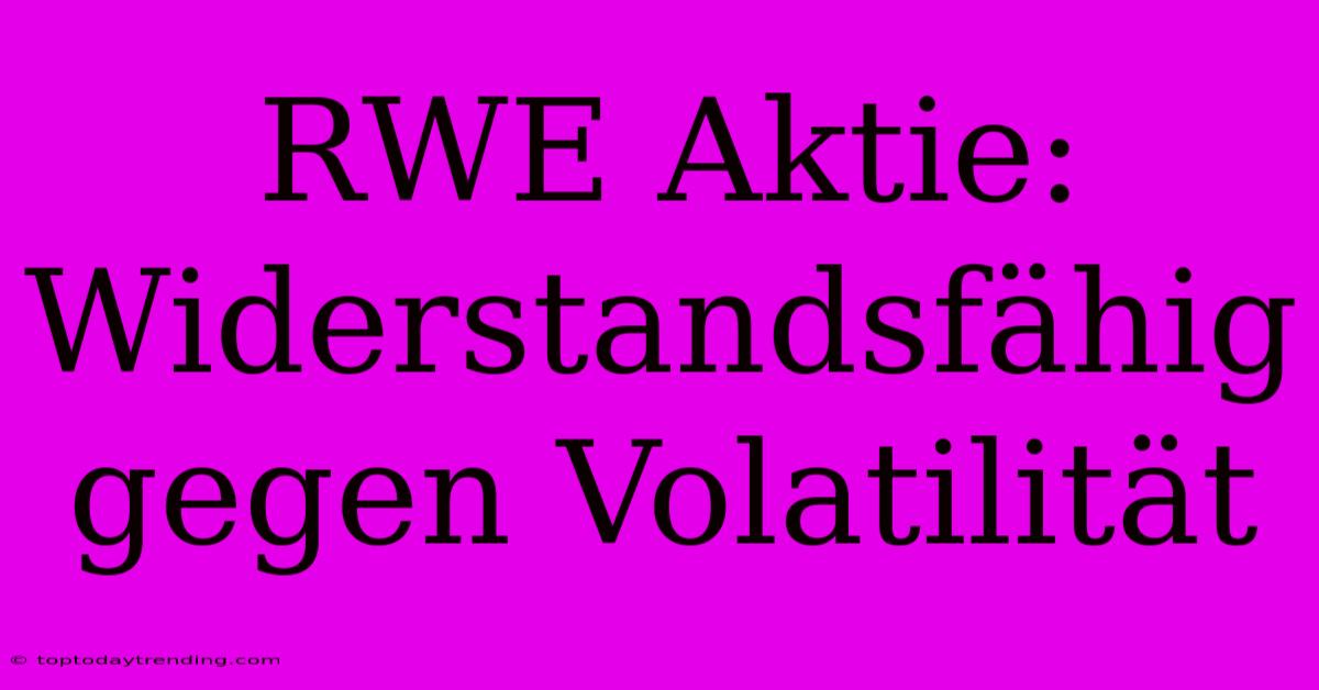 RWE Aktie: Widerstandsfähig Gegen Volatilität