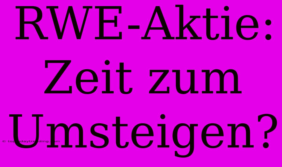 RWE-Aktie: Zeit Zum Umsteigen?