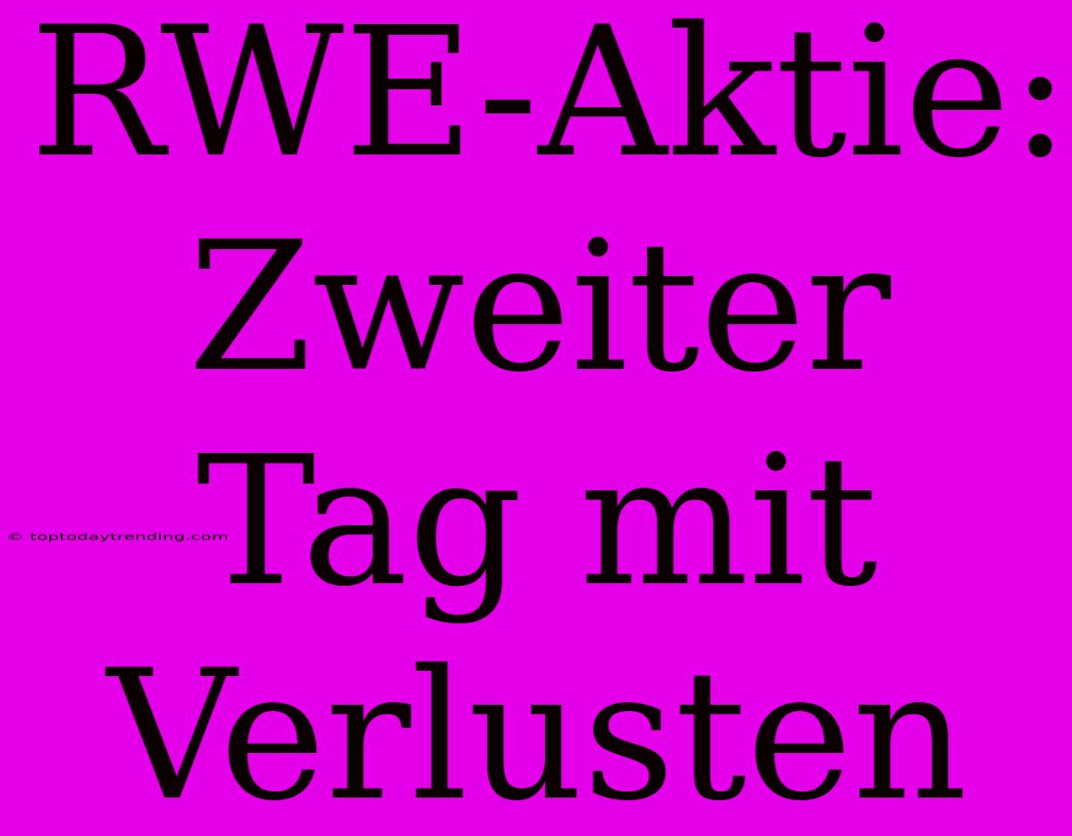 RWE-Aktie: Zweiter Tag Mit Verlusten