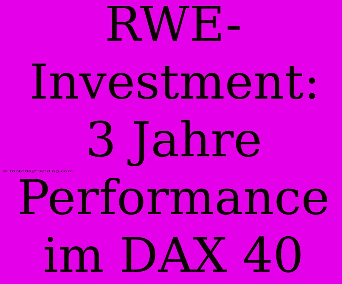 RWE-Investment: 3 Jahre Performance Im DAX 40