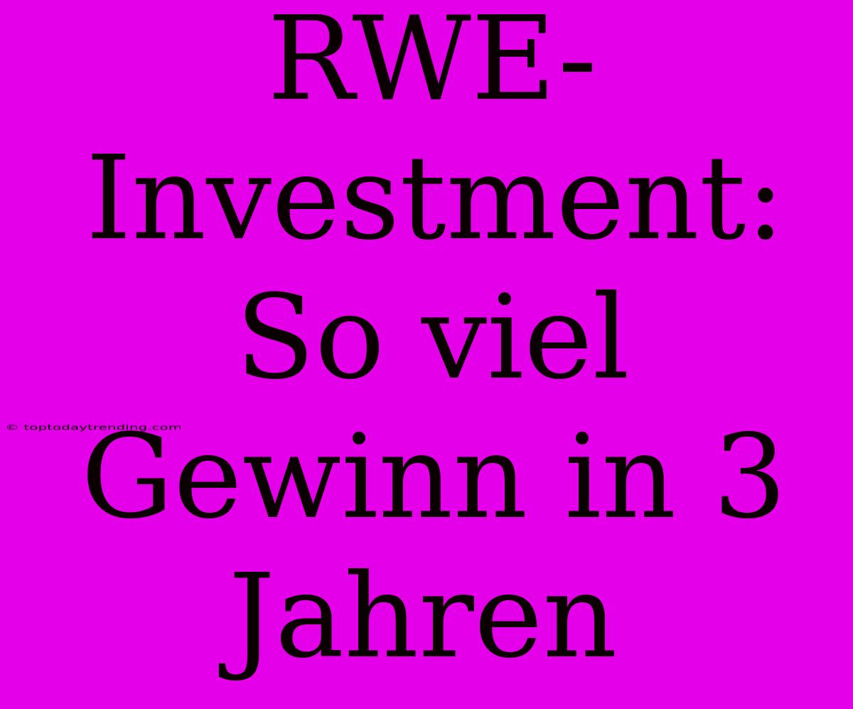 RWE-Investment: So Viel Gewinn In 3 Jahren