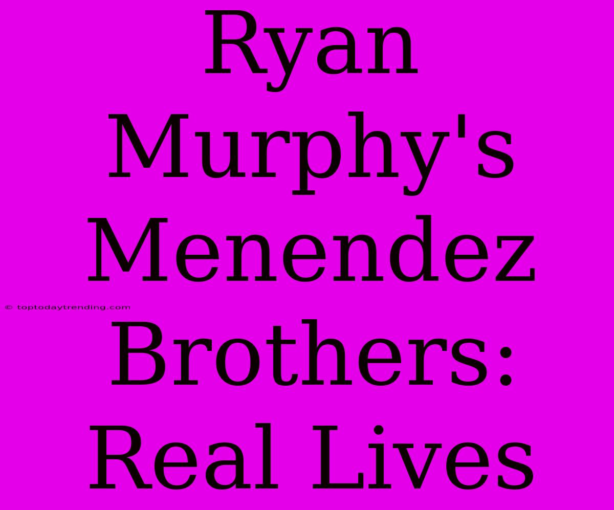 Ryan Murphy's Menendez Brothers: Real Lives