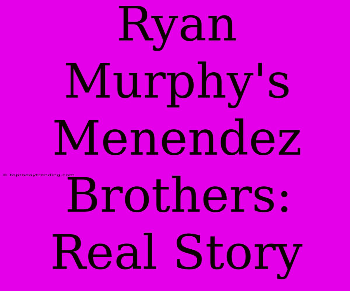 Ryan Murphy's Menendez Brothers: Real Story