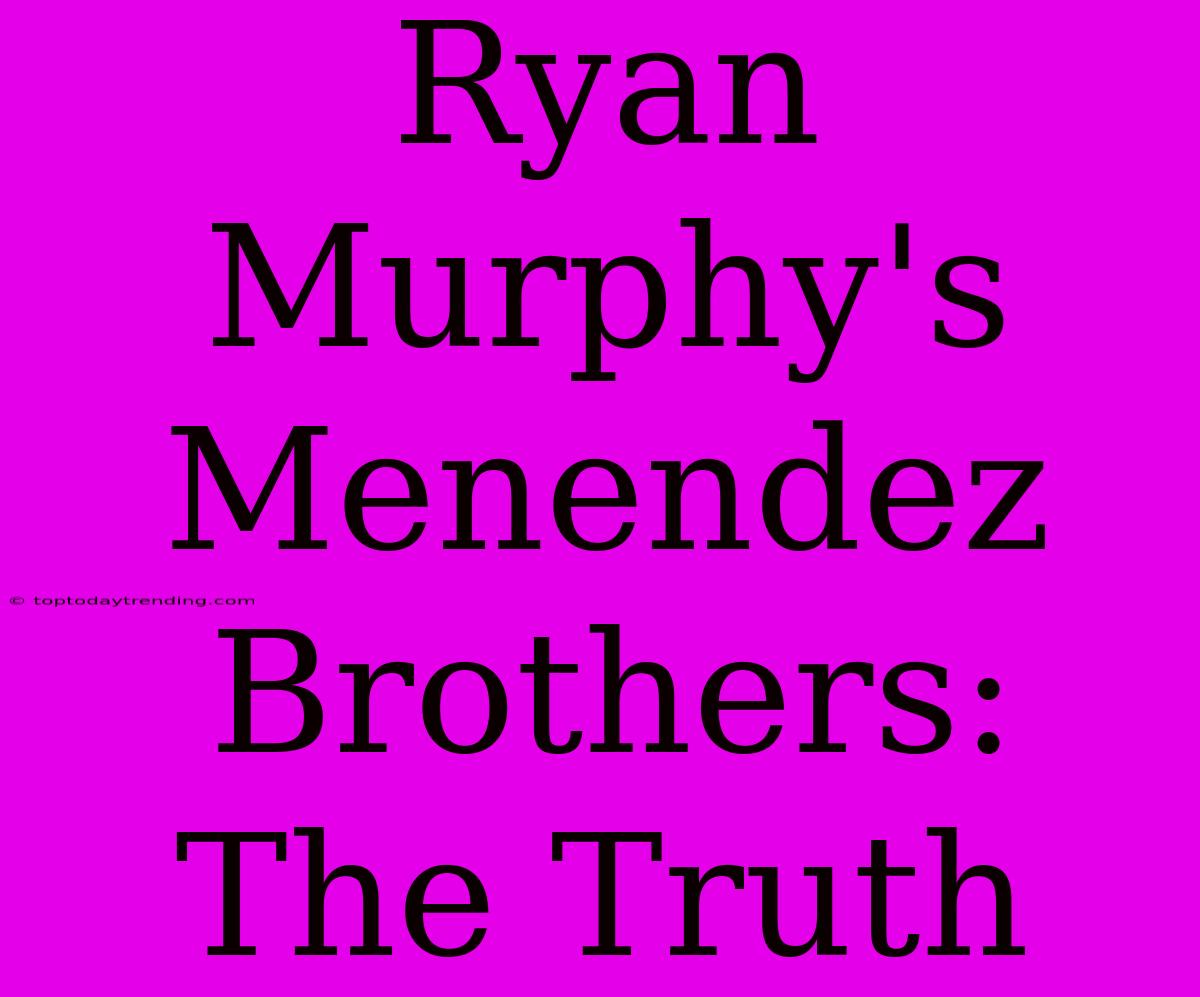 Ryan Murphy's Menendez Brothers: The Truth