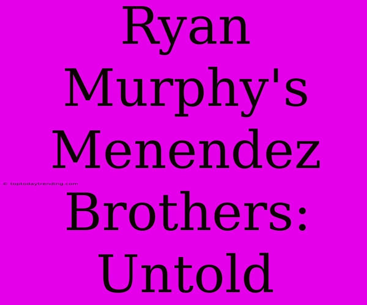 Ryan Murphy's Menendez Brothers: Untold