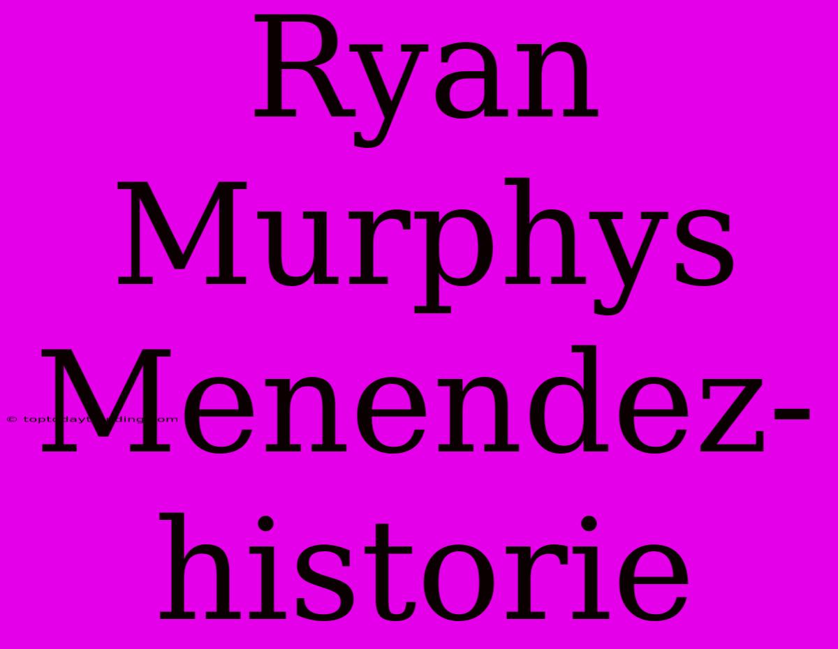 Ryan Murphys Menendez-historie