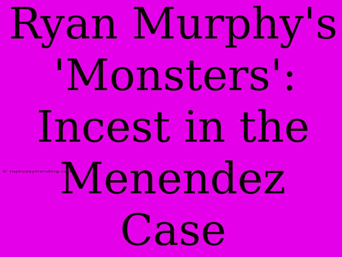 Ryan Murphy's 'Monsters': Incest In The Menendez Case