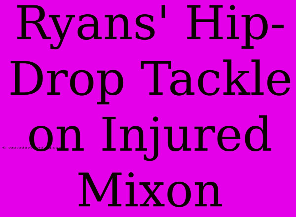 Ryans' Hip-Drop Tackle On Injured Mixon