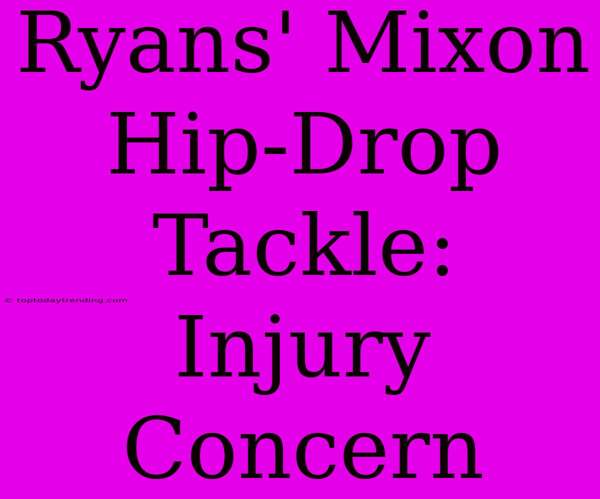 Ryans' Mixon Hip-Drop Tackle: Injury Concern