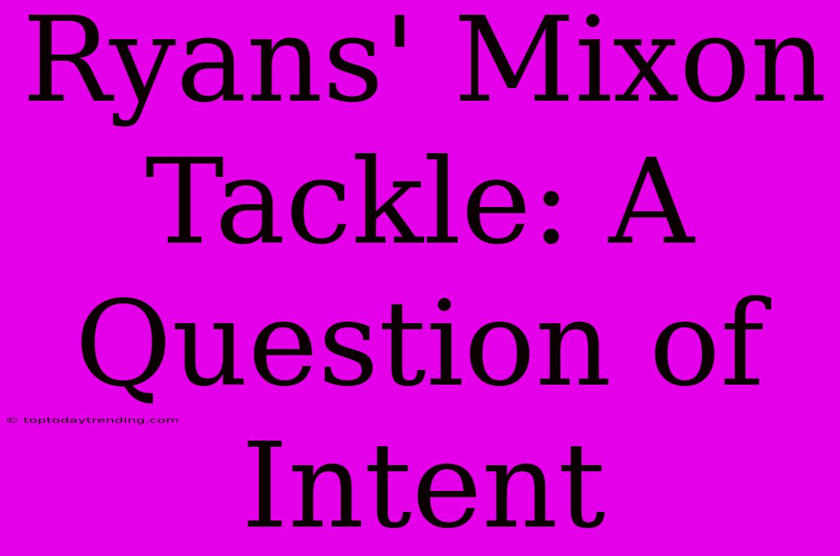 Ryans' Mixon Tackle: A Question Of Intent