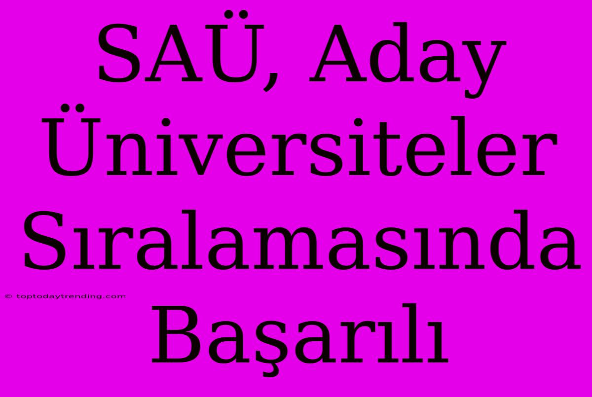 SAÜ, Aday Üniversiteler Sıralamasında Başarılı