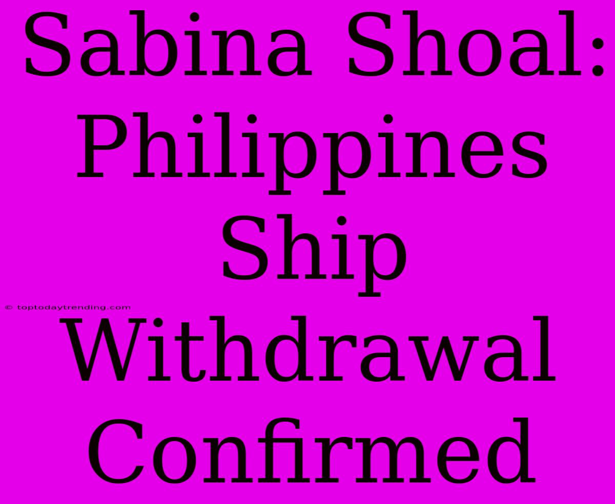 Sabina Shoal: Philippines Ship Withdrawal Confirmed