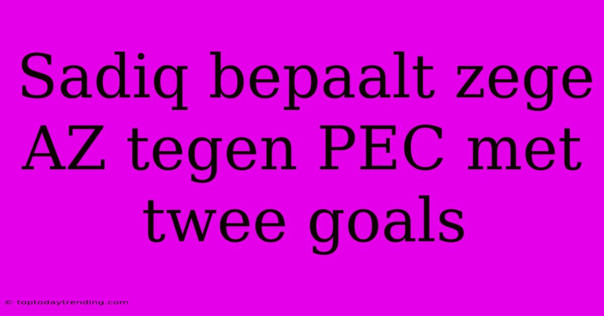 Sadiq Bepaalt Zege AZ Tegen PEC Met Twee Goals