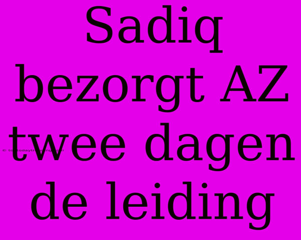 Sadiq Bezorgt AZ Twee Dagen De Leiding