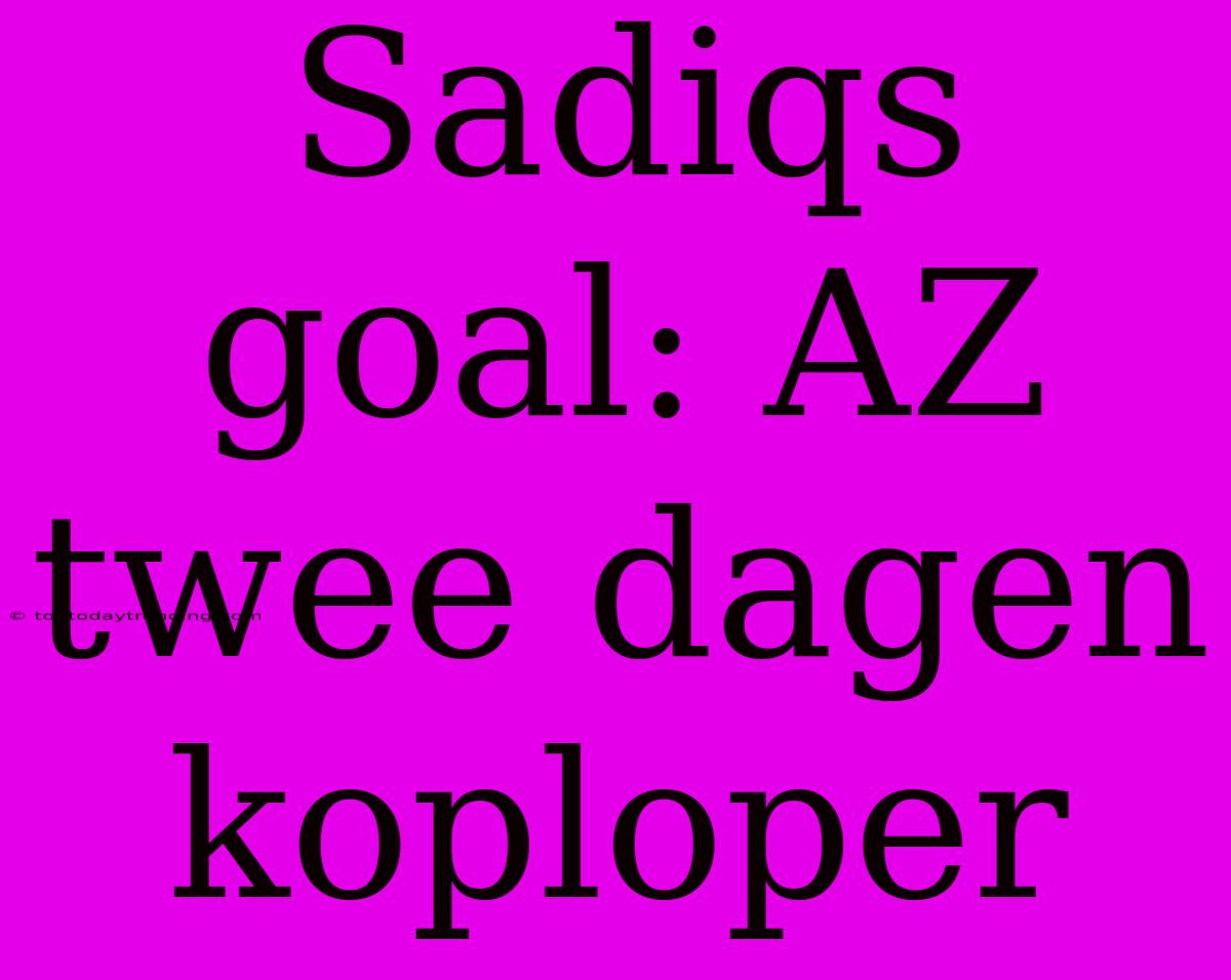 Sadiqs Goal: AZ Twee Dagen Koploper