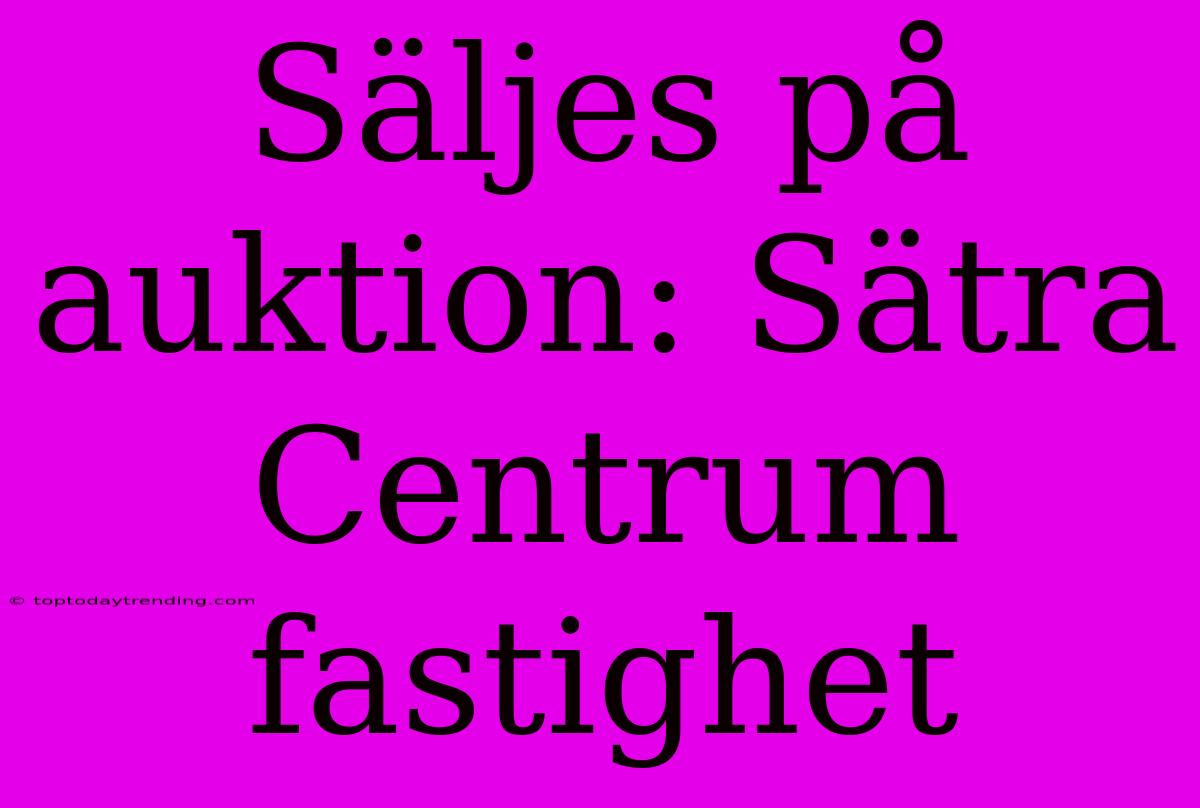 Säljes På Auktion: Sätra Centrum Fastighet