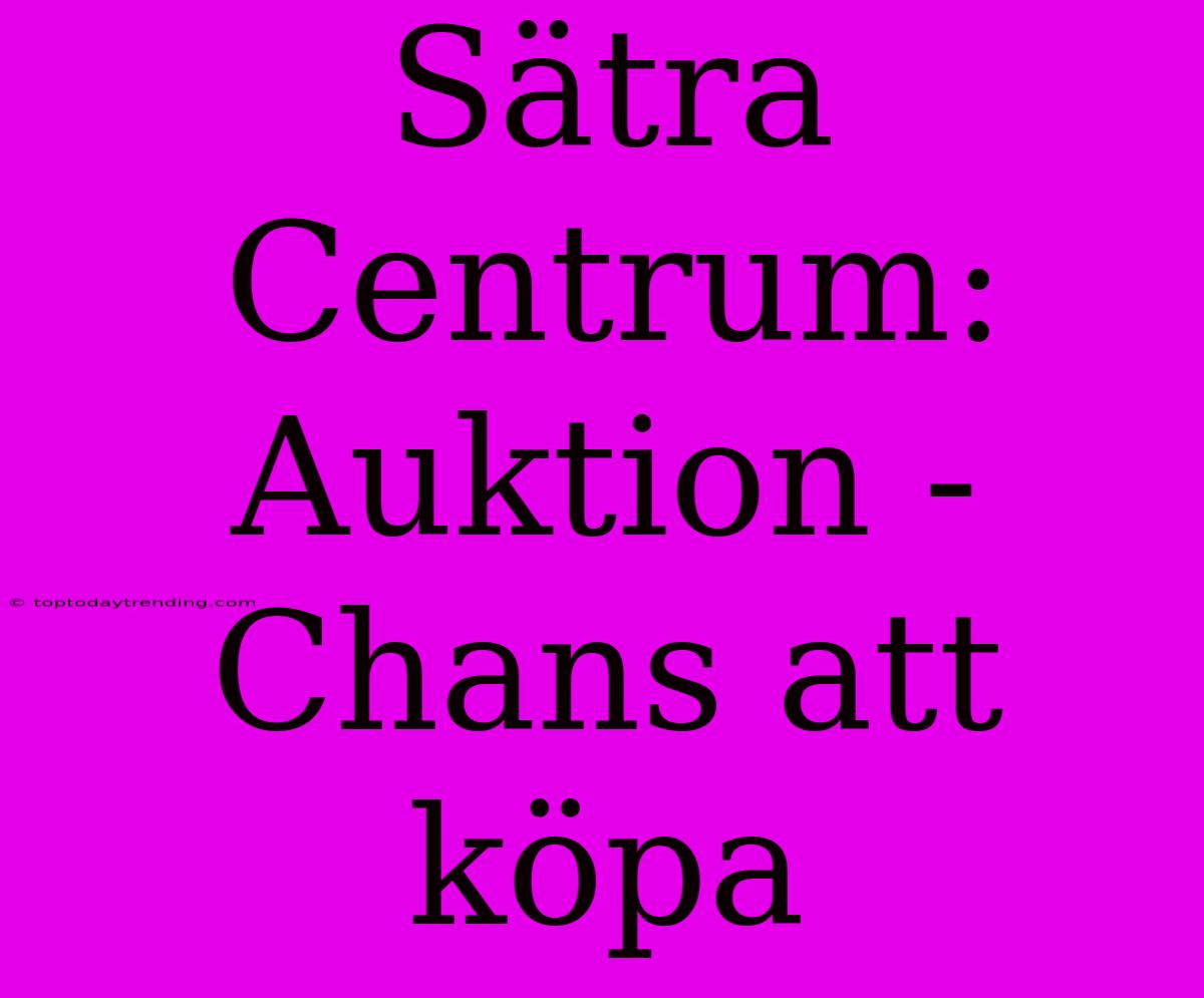 Sätra Centrum: Auktion - Chans Att Köpa