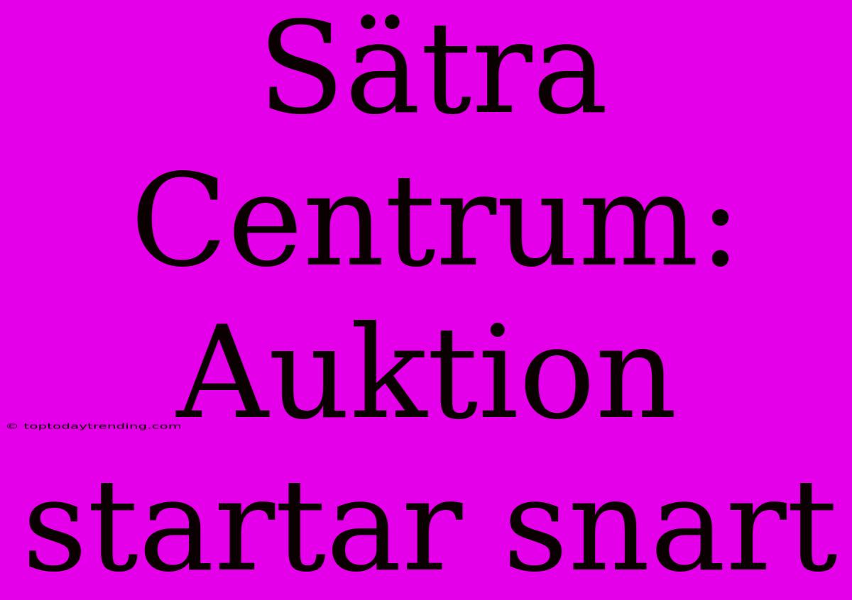 Sätra Centrum: Auktion Startar Snart