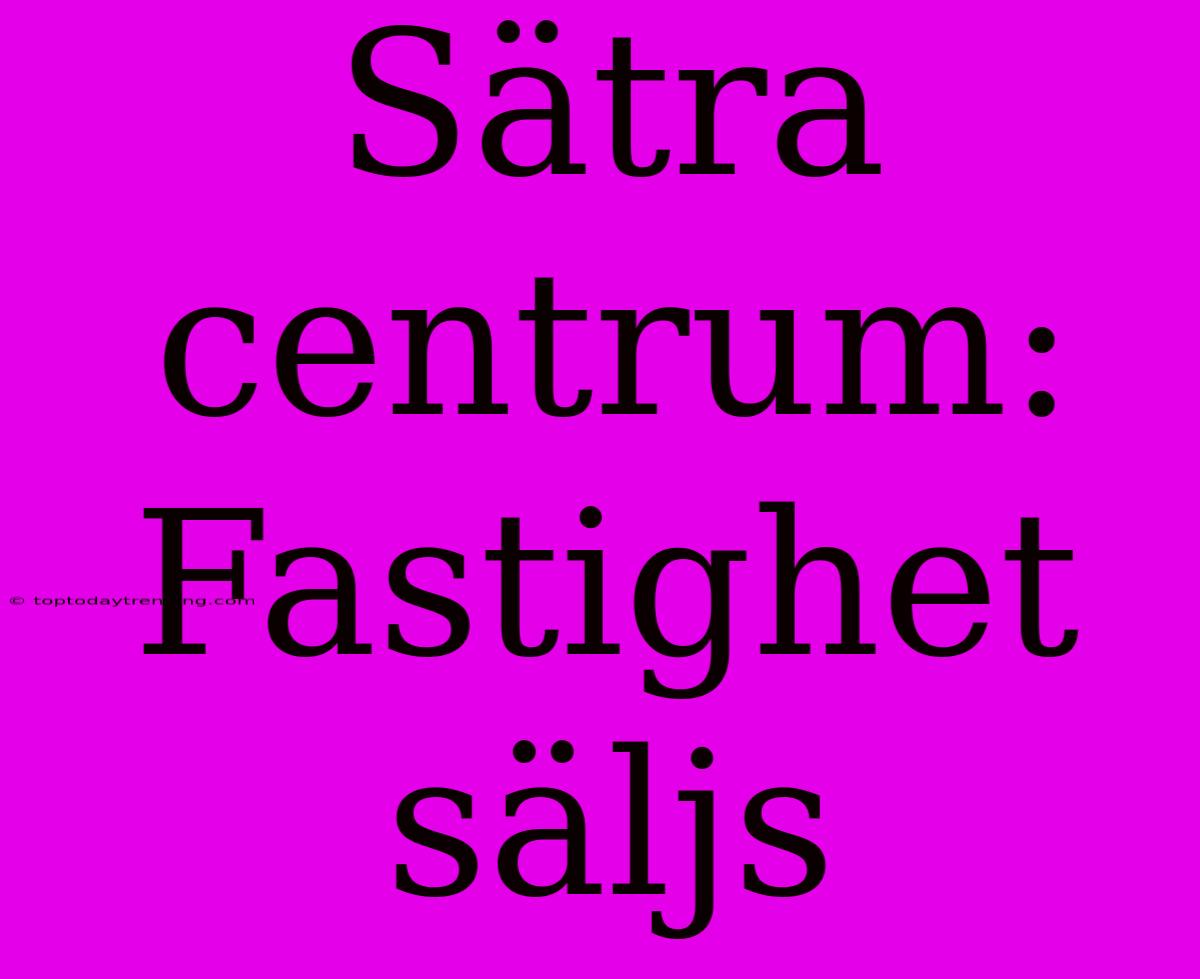 Sätra Centrum: Fastighet Säljs