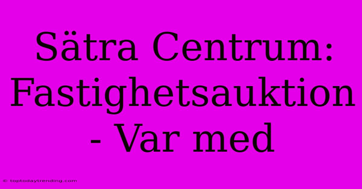 Sätra Centrum: Fastighetsauktion - Var Med