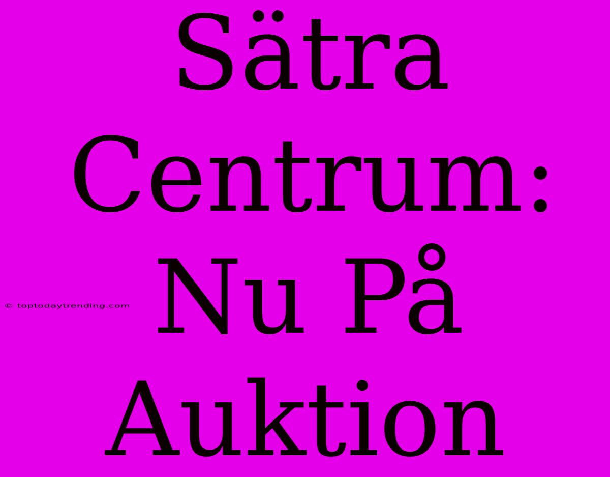 Sätra Centrum: Nu På Auktion