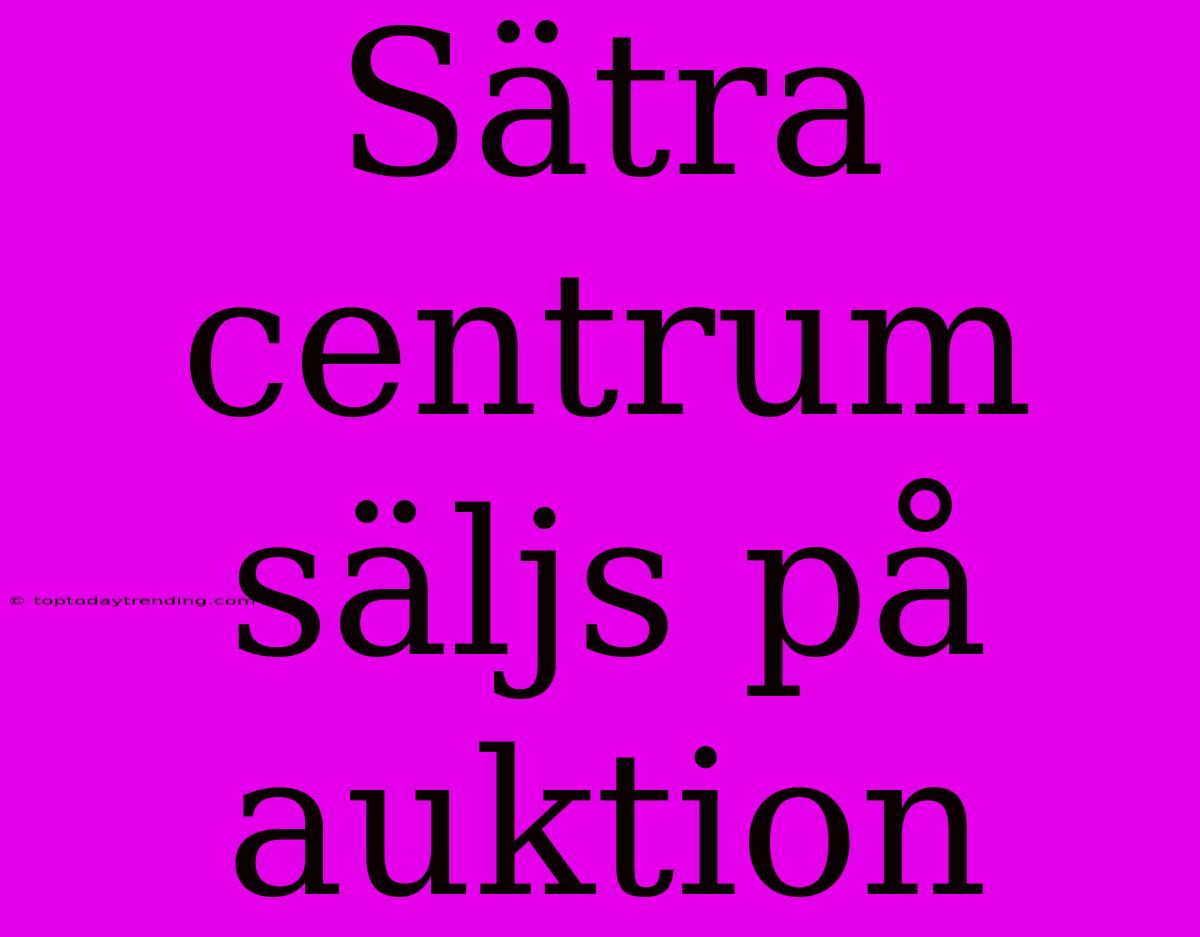 Sätra Centrum Säljs På Auktion