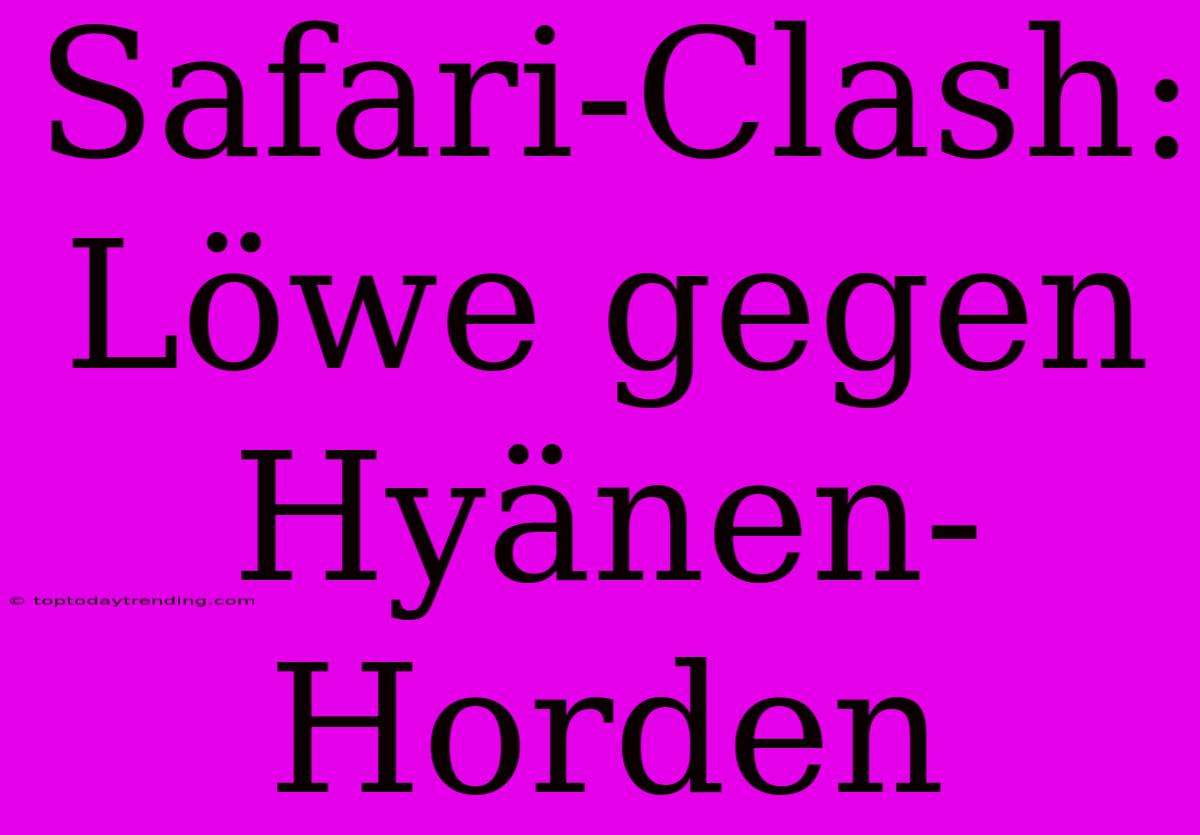 Safari-Clash: Löwe Gegen Hyänen-Horden