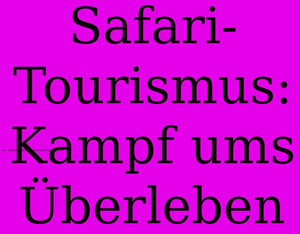 Safari-Tourismus: Kampf Ums Überleben