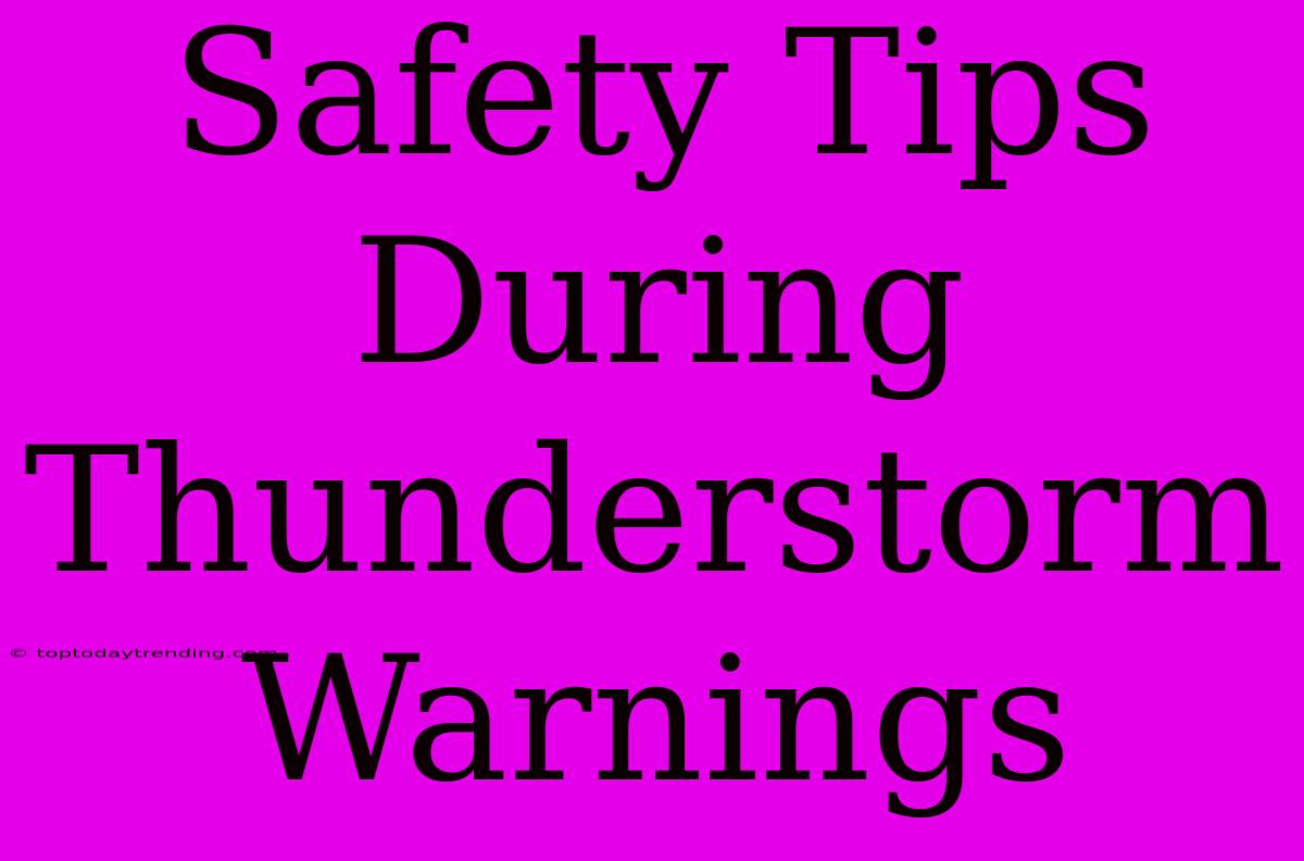 Safety Tips During Thunderstorm Warnings