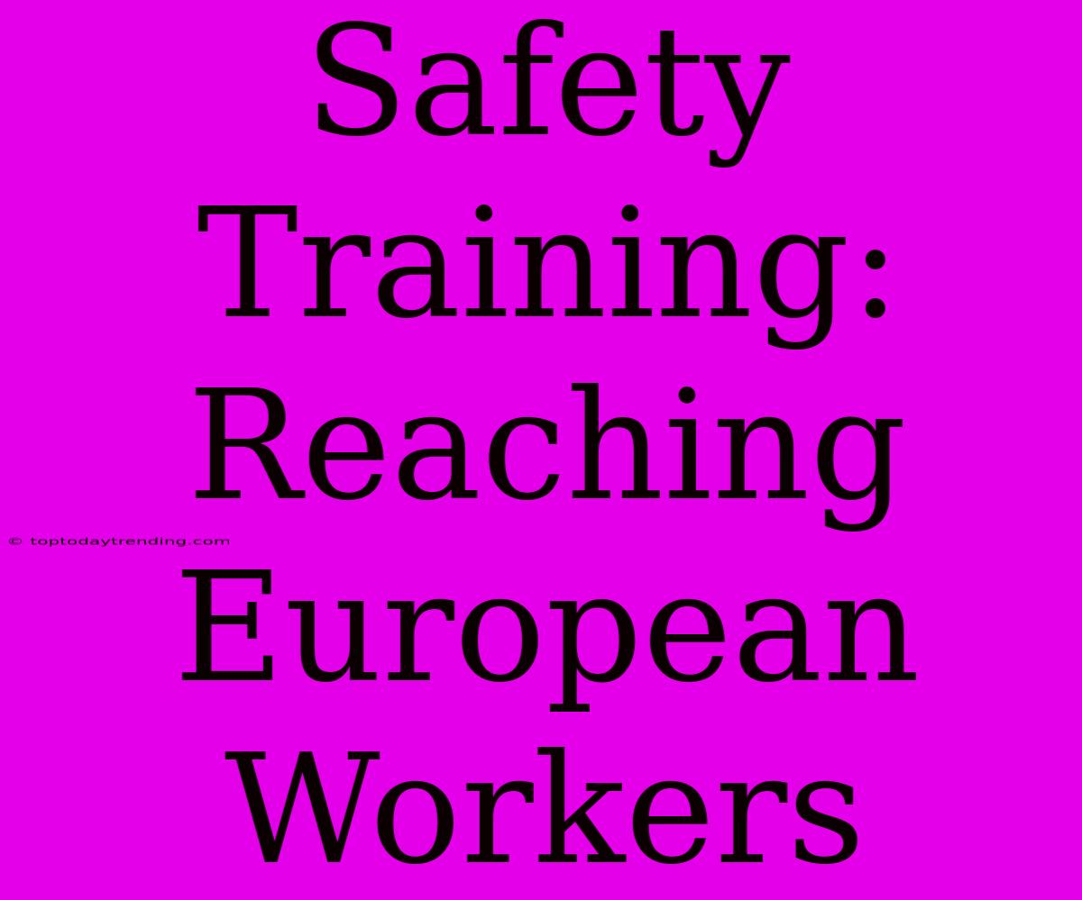 Safety Training: Reaching European Workers