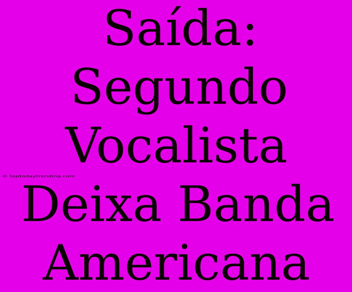 Saída: Segundo Vocalista Deixa Banda Americana