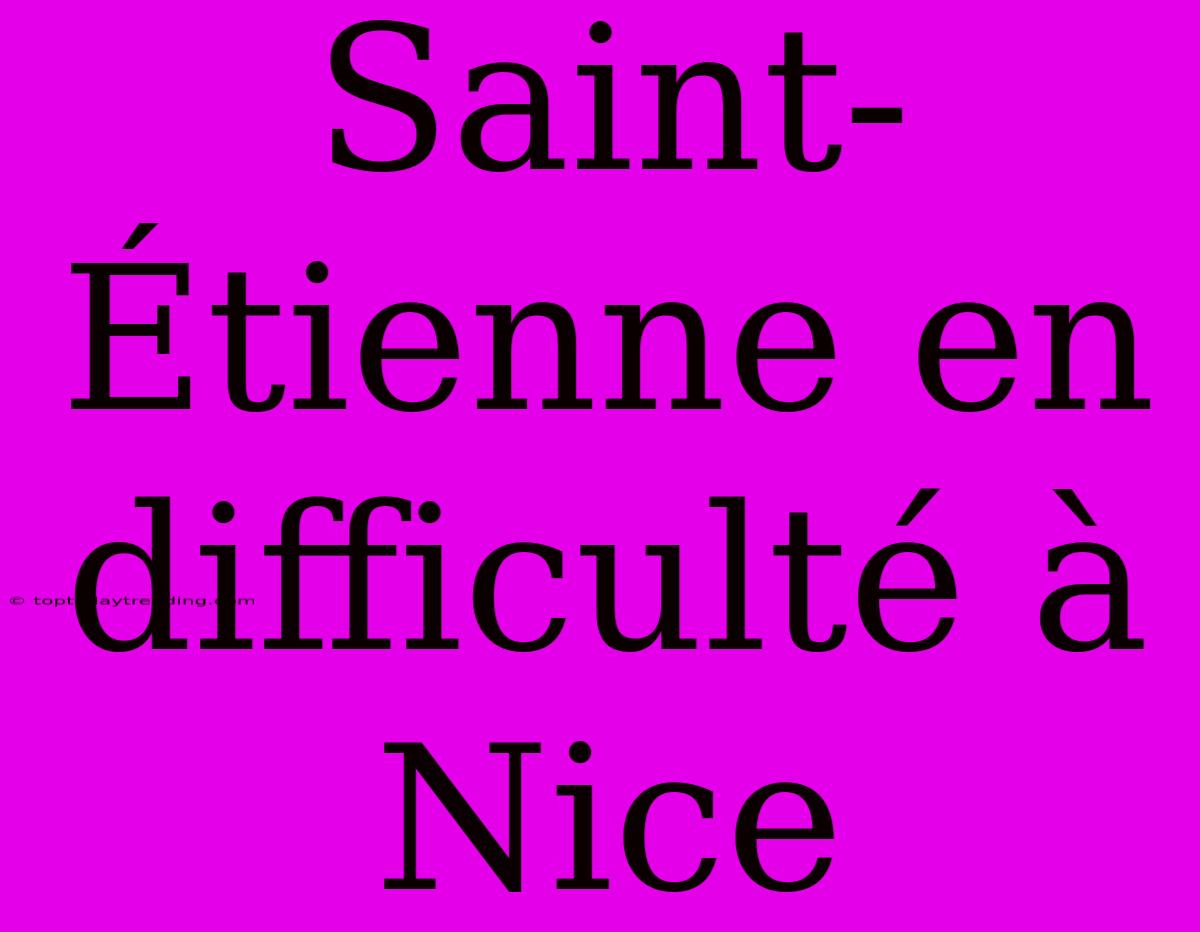 Saint-Étienne En Difficulté À Nice