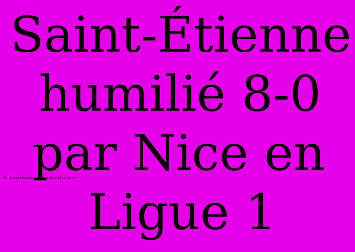 Saint-Étienne Humilié 8-0 Par Nice En Ligue 1