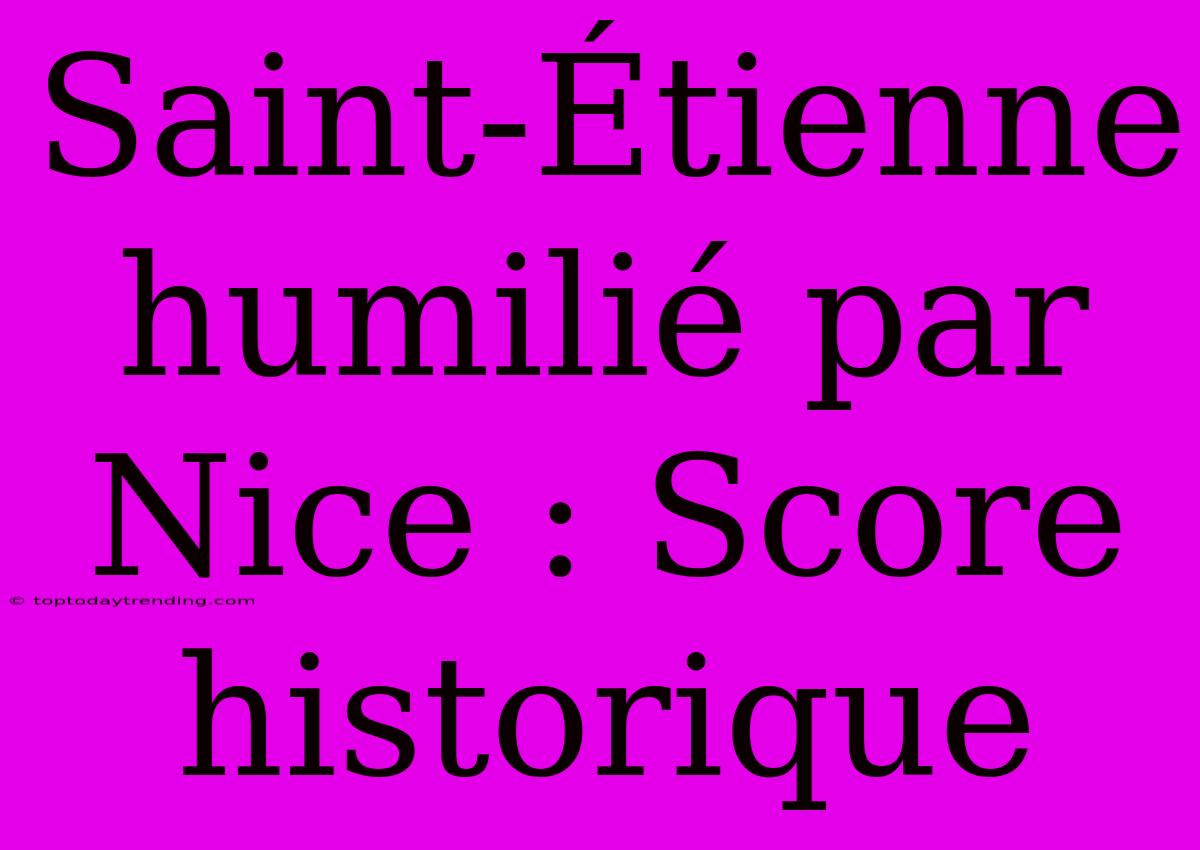 Saint-Étienne Humilié Par Nice : Score Historique