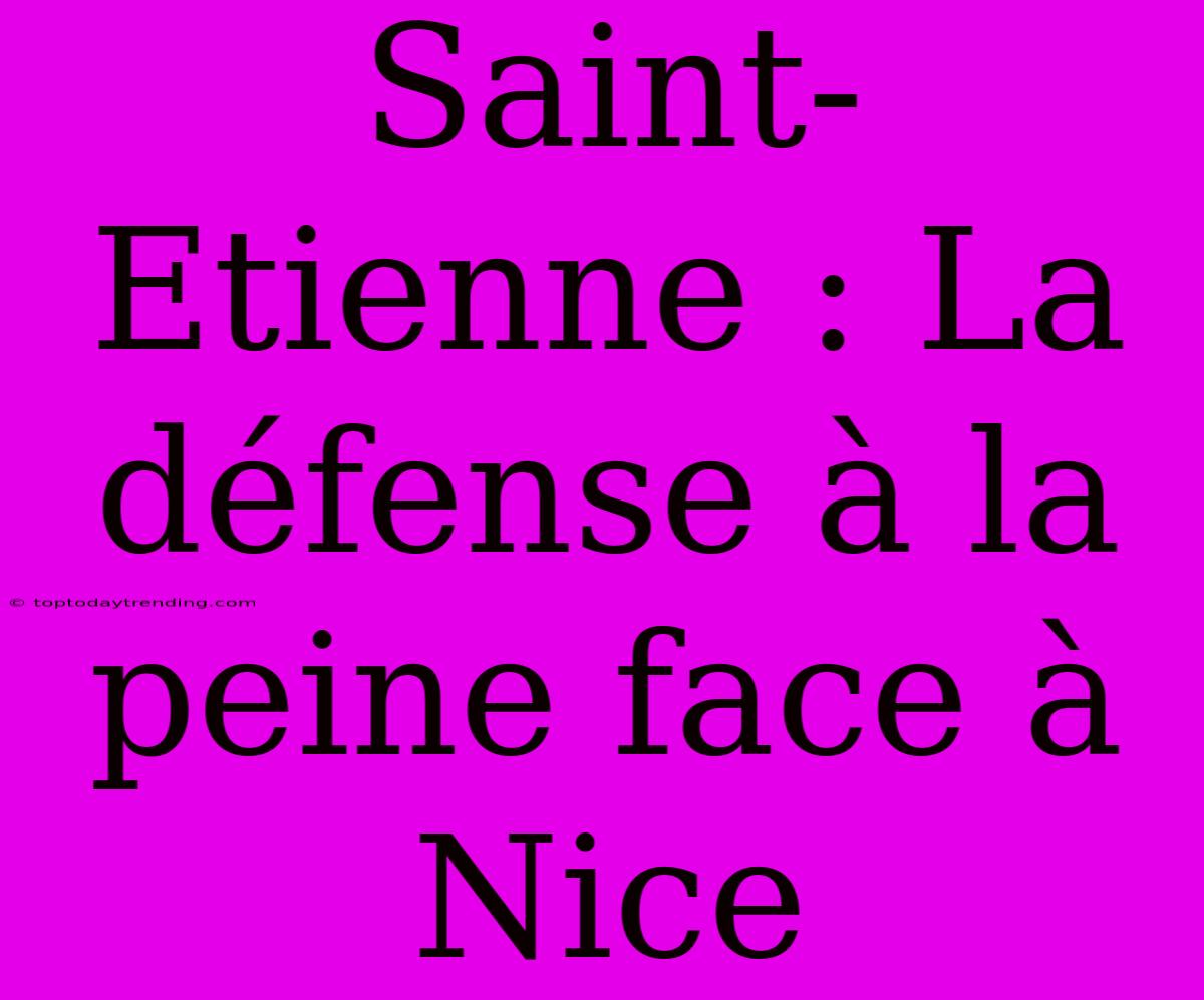 Saint-Etienne : La Défense À La Peine Face À Nice