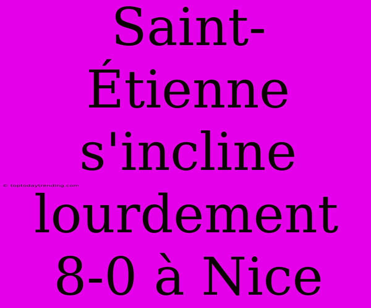 Saint-Étienne S'incline Lourdement 8-0 À Nice