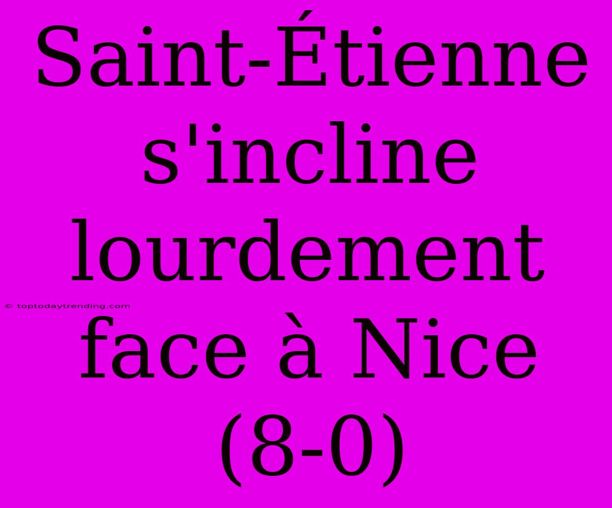 Saint-Étienne S'incline Lourdement Face À Nice (8-0)